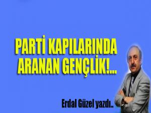 PARTİ KAPILARINDA ARANAN GENÇLİK!...