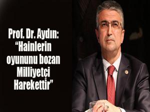 Prof. Dr. Aydın: Hainlerin oyununu bozan Milliyetçi Harekettir