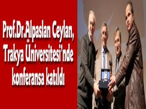 Prof. Dr. Ceylan Trakya Üniversitesinde konferansa katıldı