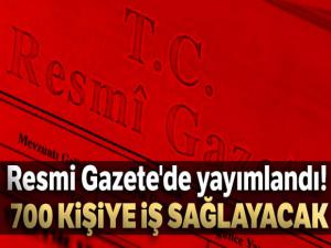 Resmi Gazete'de yayımlandı... 700 kişiye iş sağlayacak