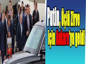 Rusya Devlet Başkanı Putin, Üçlü Zirve için Ankara'ya geldi