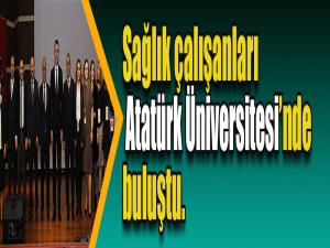 Sağlık çalışanları Atatürk Üniversitesinde buluştu