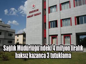 Sağlık Müdürlüğünde 4 milyon liralık haksız kazanca 3 tutuklama