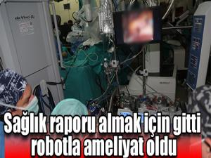 Sağlık raporu almak için gittiği hastanede robotla ameliyat oldu