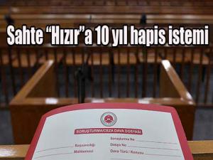 Sahte dolandırıcı 'Hızır'a 10 yıl hapis istemi