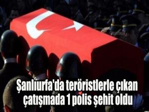 Şanlıurfa'da teröristlerle çıkan çatışmada 1 polis şehit oldu