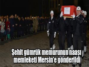 Şehit gümrük memurunun naaşı memleketi Mersin'e gönderildi