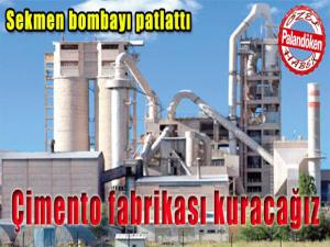 Sekmen bombayı patlattı: Çimento fabrikası kuracağız