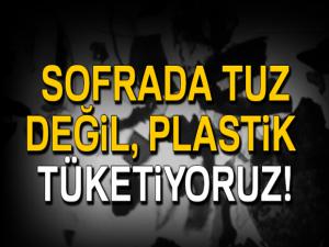 Sofrada tuz değil, plastik tüketiyoruz