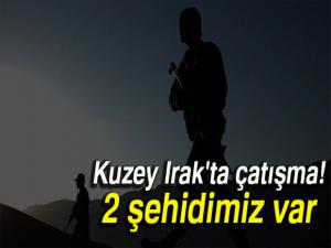 Son dakika: Kuzey Irak'ta çatışma: 2 askerimiz şehit oldu