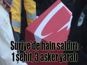 Suriye'de hain saldırı: 1 şehit, 3 asker yaralı