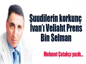 SUUDİLERİN  KORKUNÇ İVANI VELİAHT PRENS BİN SELMAN 