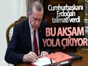 Talimatı Cumhurbaşkanı Erdoğan verdi! 'Bu akşam yola çıkıyor'