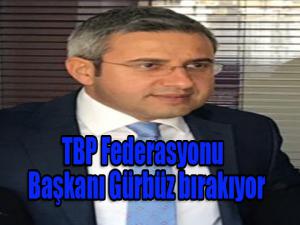 TBP Federasyonu Başkanı Gürbüz bırakıyor