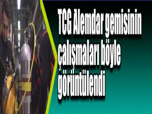 TCG Alemdar gemisinin çalışmaları böyle görüntülendi