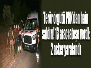 Terör örgütü PKK'dan hain saldırı! 13 aracı ateşe verdi: 2 asker yaralandı