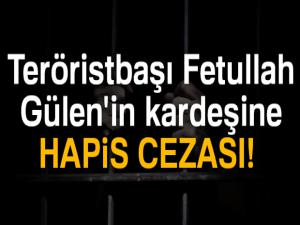 Teröristbaşı Fetullah Gülen'in kardeşine 10 yıl 6 ay hapis cezası