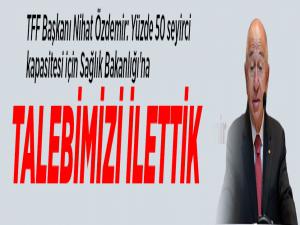 TFF Başkanı Nihat Özdemir: Yüzde 50 seyirci kapasitesi için Sağlık Bakanlığı'na talebimizi ilettik