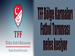 TFF BÖLGE KARMALARI FUTBOL TURNUVASI NEFES KESİYOR