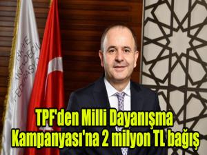 TPF'den Milli Dayanışma Kampanyası'na 2 milyon TL bağış