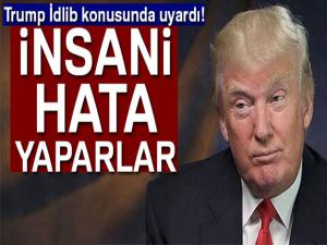 Trump, İdlib konusunda uyardı:'İnsani hata yaparlar'