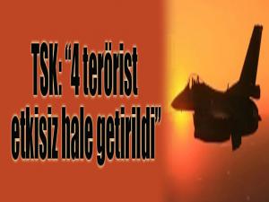 TSK: '4 terörist etkisiz hale getirildi' 