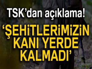 TSK: 'Şehitlerimizin kanı yerde kalmadı'