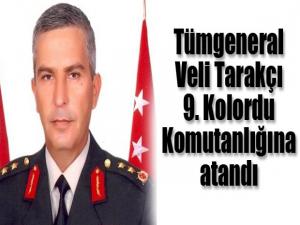 Tümgeneral Veli Tarakçı 9. Kolordu Komutanlığına atandı