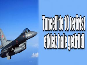 Tunceli'de 10 terörist etkisiz hale getirildi!