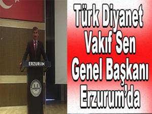Türk Diyanet Vakıf Sen Genel Başkanı Erzurumda