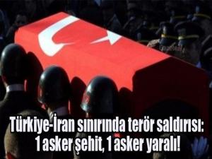 Türkiye-İran sınırında terör saldırısı: 1 asker şehit, 1 asker yaralı!