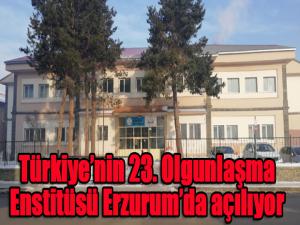 Türkiyenin 23. Olgunlaşma Enstitüsü Erzurumda açılıyor