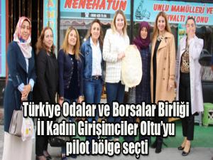Türkiye Odalar ve Borsalar Birliği İl Kadın Girişimciler Oltuyu pilot bölge seçti