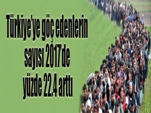 Türkiyeye göç edenlerin sayısı 2017'de yüzde 22,4 arttı