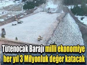 Tütenocak Barajı milli ekonomiye her yıl 3 Milyonluk değer katacak