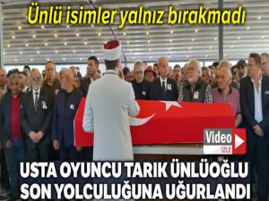 Ünlü oyuncu Tarık Ünlüoğlu son yolculuğuna uğurlandı