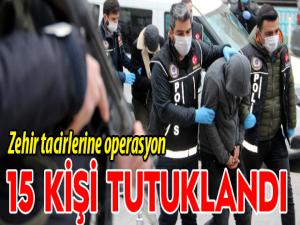 Uyuşturucu operasyonunda 15 tutuklama