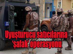 Uyuşturucu satıcılarına 'şafak' operasyonu