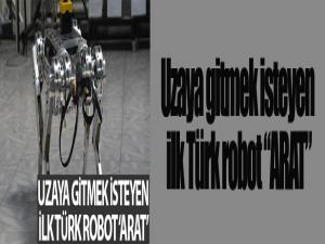 Uzaya gitmek isteyen ilk Türk robot ARAT