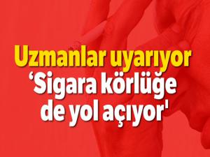 Uzmanlar uyarıyor: 'Sigara körlüğe de yol açıyor'