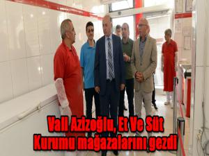 Vali Azizoğlu, Et Ve Süt Kurumu mağazalarını gezdi