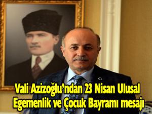 Vali Azizoğlundan 23 Nisan Ulusal Egemenlik ve Çocuk Bayramı mesajı