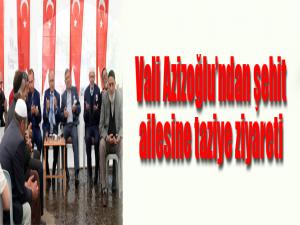 Vali Azizoğlundan şehit ailesine taziye ziyareti