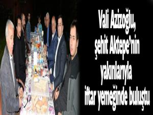 Vali Azizoğlu Şehit Aktepenin yakınlarıyla iftar sofrasında buluştu