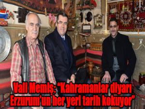 Vali Memiş: Kahramanlar diyarı Erzurumun her yeri tarih kokuyor