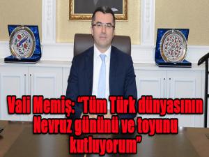Vali Memiş: Tüm Türk dünyasının Nevruz gününü ve toyunu kutluyorum