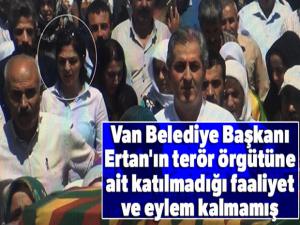 Van Belediye Başkanı Ertan'ın terör örgütüne ait katılmadığı faaliyet ve eylem kalmamış