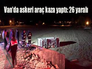 Van'da askeri araç kaza yaptı: 26 yaralı