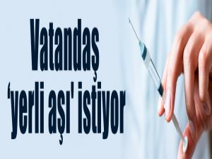 Vatandaş yerli aşı' istiyor