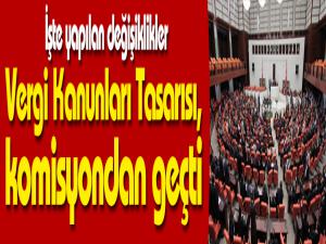 Vergi Kanunları Tasarısı, komisyondan geçti